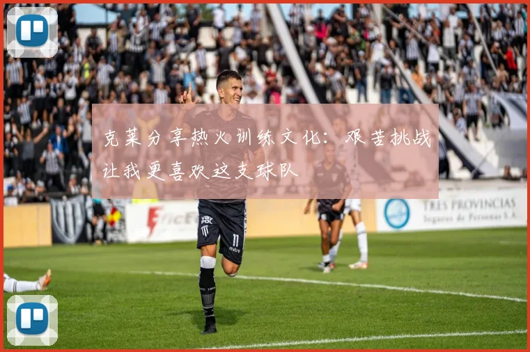 克莱分享热火训练文化：艰苦挑战让我更喜欢这支球队